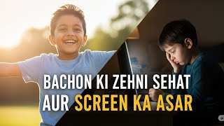 Bachon Ki Zehni Sehat Aur Screen Time: Asraat Aur Hal | Kids' Mental Health & Screen Time