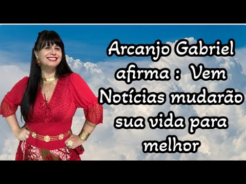 ARCANJO GABRIEL AFIRMA: CHEGARÃO NOTÍCIAS QUE IRÃO MUDAR A SUA VIDA, PARA UM CENÁRIO MUITO MELHOR.