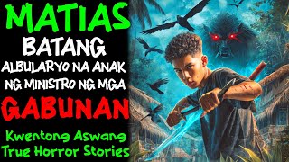 MATIAS BATANG ALBULARYO NA ANAK NG MINISTRO NG MGA GABUNAN l Kwentong Aswang l True Horror Stories