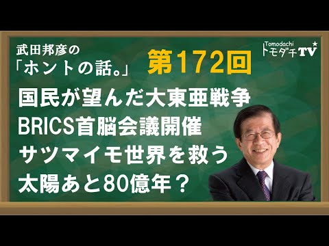 【公式】武田邦彦の「ホントの話。」第172回　国民が望んだ大東亜戦争　BRICS首脳会議開催　サツマイモ世界を救う　太陽あと80億年？