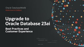Upgrade to Oracle Database 23ai: Oracle DatabaseWorld 2025