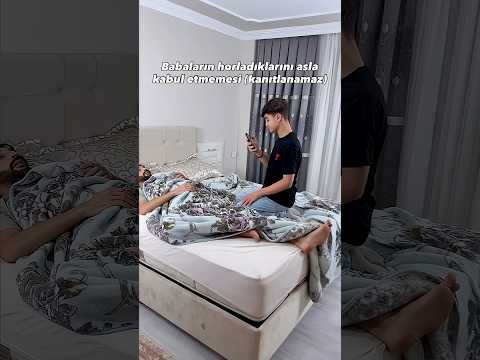 Babaların horladıklarını asla kabul etmemesi