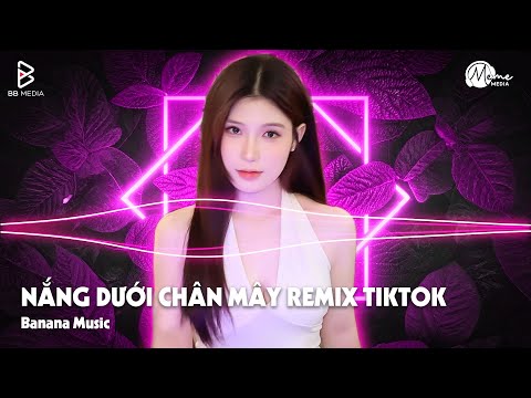 Nắng Dưới Chân Mây Remix - Phải Chi Anh Là Kẻ Tồi Rời Bỏ Đi Lúc Yêu Thôi | Nhạc Hot Tiktok Hiện Nay