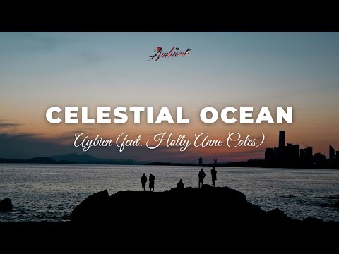 Aybien - Celestial Ocean (feat. Holly Anne Coles) [ambient vocal cinematic]