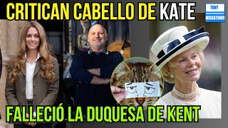 CRITICAN CABELLO DE KATE. FALLECIÓ LA DUQUESA DE KENT: KATHARINE, ESPOSA DE PRÍNCIPE EDUARDO.