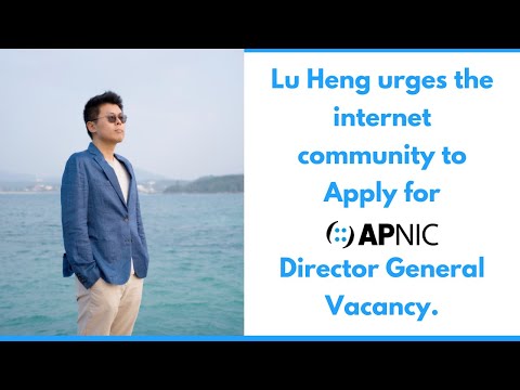 Speaker Series 9 - Lu Heng calls the internet community to apply for APNIC Director General Vacancy.