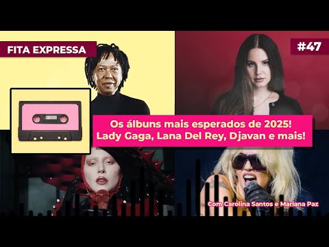 Os álbuns mais esperados de 2025! Lady Gaga, Lana Del Rey, Djavan e mais! | Fita Expressa