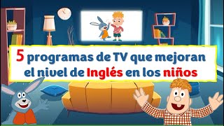 5 Programas de TELEVISIÓN que mejoran el INGLÉS de los NIÑOS