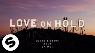 Lucas & Steve x Oaks  x Jaimes - Love On Hold (Official Audio)