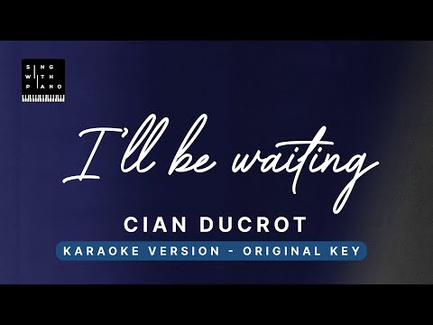 I’ll be waiting – Cian Ducrot (Original Key Karaoke) – Piano Instrumental Cover with Lyrics