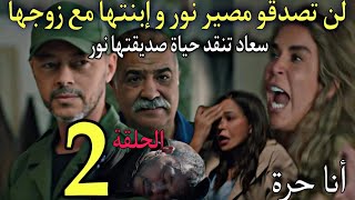 الحلقة 2 من مسلسل انا حرة🔥لن تصدقو مصير نور و إبنتها مع زوجها😱سعاد تنقد حياة صديقتها نور و تضرب ناصر