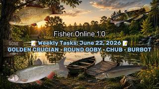 🔥 Fisher Online Weekly Tasks June 22, 2026 | Golden Crucian, Goby, Burbot & Chub Guide 🎣