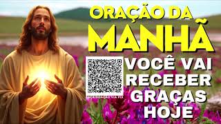 ORAÇÃO DA MANHÃ = VOCÊ VAI RECEBER GRAÇAS HOJE