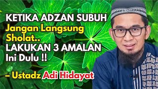 Jangan Langsung Sholat Shubuh, Lakukan Tiga Amalan ini Dulu | Ust Adi Hidayat