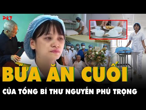 BỮA ĂN VÀ PHÚT CUỐI CÙNG chăm sóc Tổng Bí thư Nguyễn Phú Trọng: AI CŨNG BẬT KHÓC | PKT