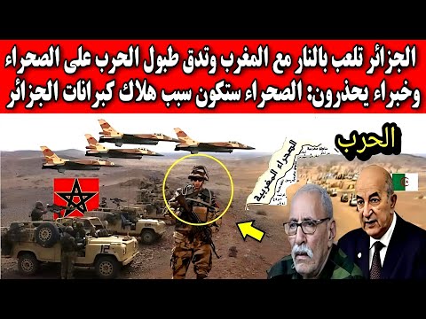 الجزائر اليوم تلعب بالنار مع المغرب وتدق طبول الحرب على الصحراء والجيش المغربي ينتظر غلطة واحدة منهم