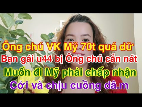 Ông chú VK Mỹ 70tuoi cuồng nhiệt yêu làm bạn gái 44tuoi hoang mang