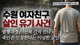 범행과정은 기억에 없지만 살인은 인정한다는 이상한 살인자 - 수원 여자친구 살인 유기 사건 | 샨나엘
