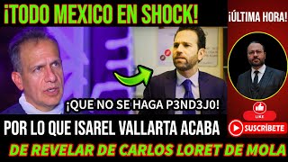 ¡TODO MEXICO EN SHOCK! POR LO QUE ISRAEL VALLARTA ACABA DE REVELAR DE LORET DE MOLA