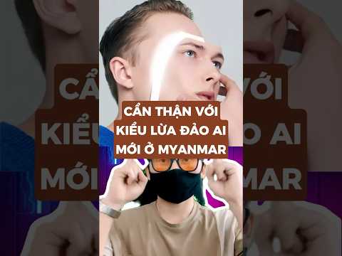 Cẩn thận với kiểu lừa đảo AI mới ở Myanmar #metrithuc