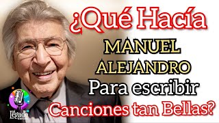 ¿QUE HACÍA MANUEL ALEJANDRO PARA ESCRIBIR CANCIONES TAN HERMOSAS? BASADO EN HECHOS REALES.