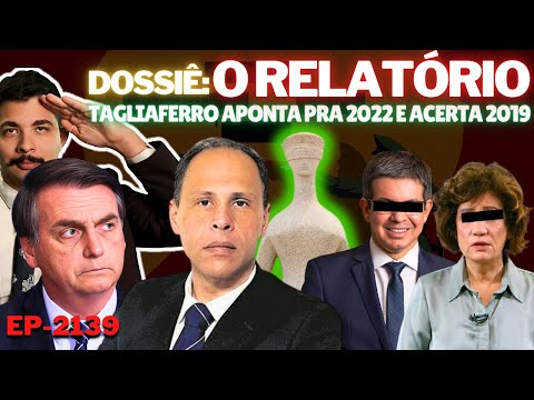 Dossiê: O RELATÓRIO - Tagliaferro APONTA Pra 2022 e ACERTA 2019 + A Inquisição CONTRA Jair Começou.