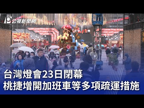 台灣燈會23日閉幕 桃捷增開加班車等多項疏運措施｜20250223 公視晚間新聞