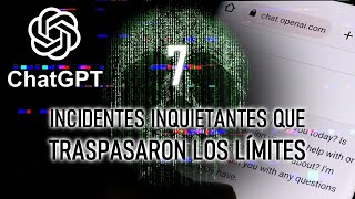 ChatGPT: 7 INCIDENTES INQUIETANTES QUE TRASPASARON LOS LÍMITES