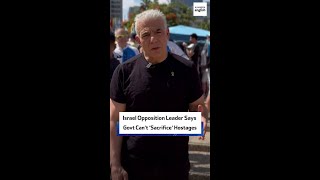Israel Opposition Leader Says Govt Can’t ‘Sacrifice’ Hostages
