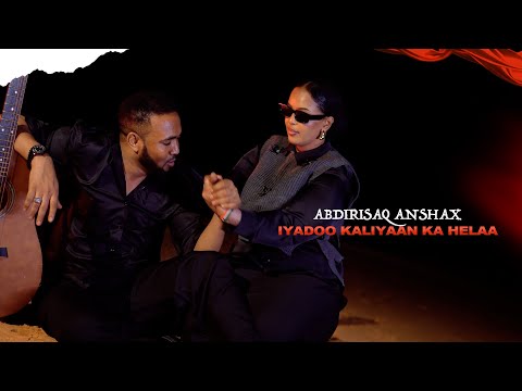 ABDIRISAQ ANSHAX 2025｜IYADOO KALIYAAN KA HELAA｜HEES CUSUB