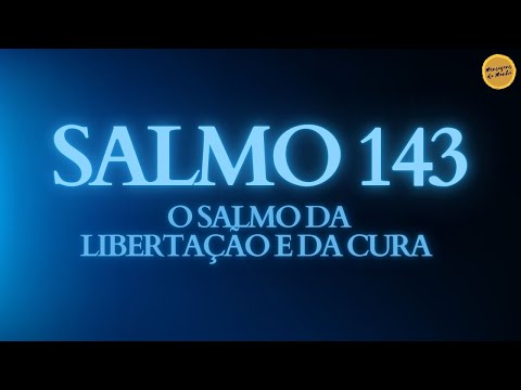 Salmo 143 - O salmo da Libertação e da Cura