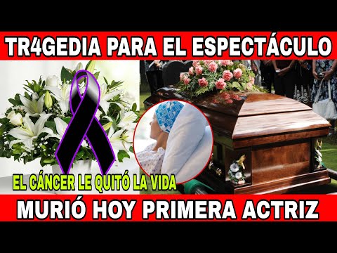 MURIO.. LUTO EN EL ESPECTÁCULO MUERE PRIMER ACTRIZ LLORAN SU PARTIDA