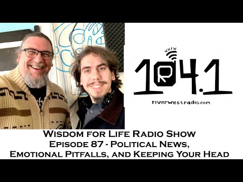 Wisdom For Life Radio Show Episode 87 | Political News, Emotional Pitfalls, and Keeping Your Head