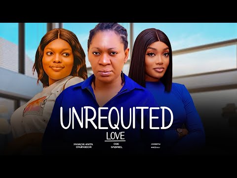 UNREQUITED LOVE - ANITA NWACHI  ONYINYECHI, CHARITY IWEZULU, OGE GABRIEL , New 2024 Nollywood movie,