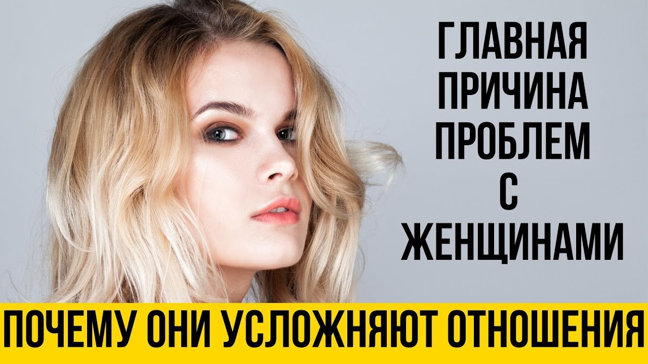 Почему все проблемы в отношениях из-за женщин - Женская психология