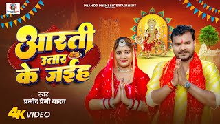#Video | आरती उतार के जईह | #Pramod Premi Yadav | Aarati Utar Ke Jaiha | New Bhojpuri Song 2025