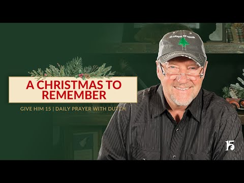 A Christmas to Remember | Give Him 15: Daily Prayer with Dutch | December 20, 2024