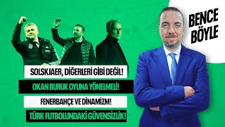SOLJSKAER'İ FARKLI KILAN, DERBİ, OKAN BURUK'UN KONSANTRASYONU, FB'NİN DİNAMİZMİ ! BENCE BÖYLE !