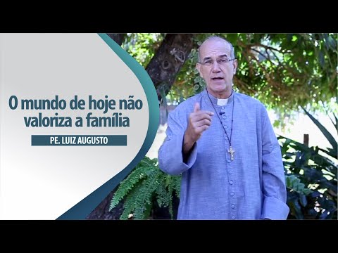 Padre Luiz Augusto: O mundo de hoje não valoriza a família