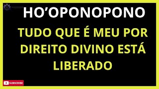 HO'OPONOPONO TUDO QUE É MEU POR DIREITO DIVINO ESTÁ LIBERADO