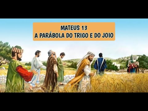 MATEUS 13 - A PARÁBOLA DO TRIGO E DO JOIO