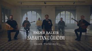 Ender BALKIR - Sabahtan Uğradım ( Çiçek Türküleri )