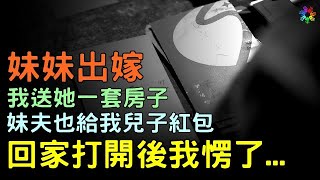 妹妹出嫁我送一套房，妹夫也給我兒子紅包，回家打開後我愣了... #心情大補帖 #情感故事 #為人處世 #生活經驗 #退休生活