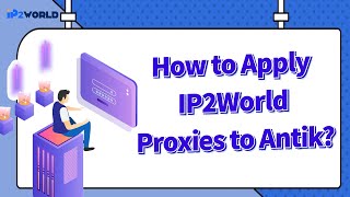 How to integrate IP2World proxies with Antik Browser?