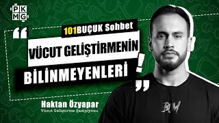 Vücut Geliştirme Şampiyonuyla Vücut Geliştirmenin Bilinmeyenleri | 101BUÇUK SOHBET w/ Haktan Özyapar