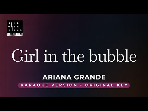 Girl in the bubble – Ariana Grande (Original Key Karaoke) – Piano Instrumental Cover with Lyrics