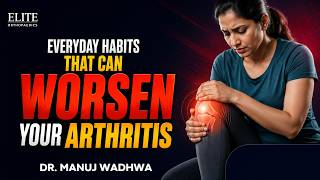 Everyday Habits That Can Worsen Knee Arthritis | Dr. Manuj Wadhwa