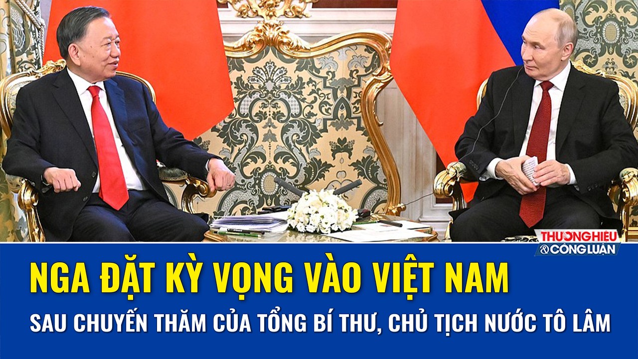 Chuyến thăm của Tổng Bí thư, Chủ tịch nước Tô Lâm gây chú ý tại Nga, loạt hợp tác lớn được kỳ vọng