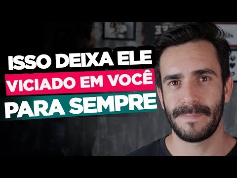 Isso Deixa ELE VICIADO em Você Para Sempre