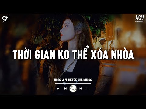 Thời Gian Không Thể Xóa Nhòa Đôi Ta TikTok - Cô Phòng Lofi - Níu Ngàn Lời Cũng Không Ngăn Được Lofi